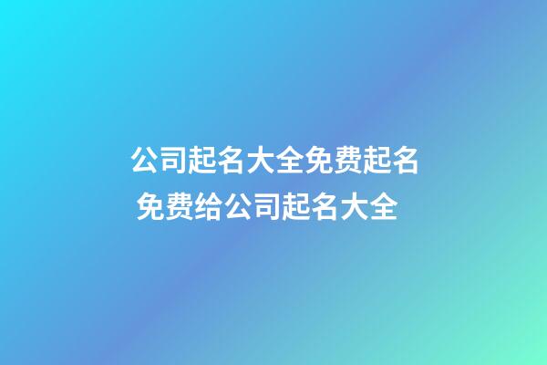 公司起名大全免费起名 免费给公司起名大全-第1张-公司起名-玄机派